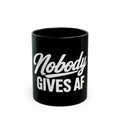 Nobody Gives AF Coffee Mug – Black 11oz/15oz, Funny Sarcastic Gift